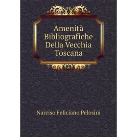 

Книга Amenità Bibliografiche Della Vecchia Toscana