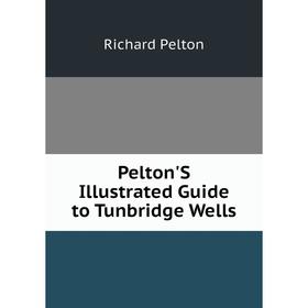 

Книга Pelton'S Illustrated Guide to Tunbridge Wells