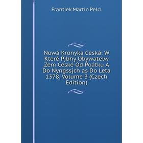 

Книга Nowá Kronyka Ceská: W Které Pjbhy Obywatelw Zem Ceské Od Poátku A Do Nyngssjch as Do Leta 1378, Volume 3 (Czech Edition)