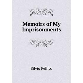 

Книга Memoirs of My Imprisonments