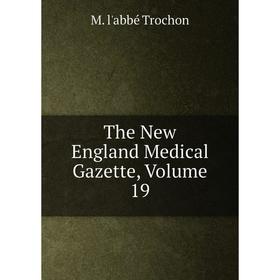 

Книга The New England Medical Gazette, Volume 19