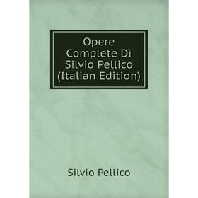 

Книга Opere Complete Di Silvio Pellico