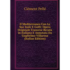 

Книга Il Mediterraneo Con Le Sue Isole E Golfi: Opera Originale Francese Recata in Italiano E Annotata Da Guglielmo Villarosa (Italian Edition)