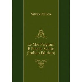 

Книга Le Mie Prigioni E Poesie Scelte