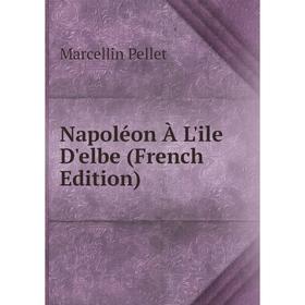 

Книга Napoléon À L'ile D'elbe