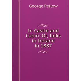 

Книга In Castle and Cabin: Or, Talks in Ireland in 1887