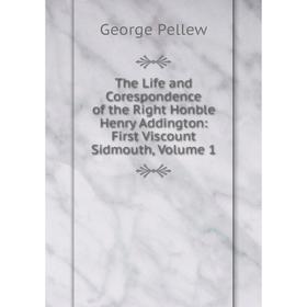 

Книга The Life and Corespondence of the Right Honble Henry Addington: First Viscount Sidmouth, Volume 1