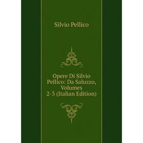 

Книга Opere Di Silvio Pellico: Da Saluzzo, Volumes 2-3