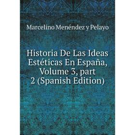 

Книга Historia De Las Ideas Estéticas En España, Volume 3, part 2 (Spanish Edition)