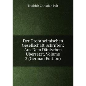 

Книга Der Drontheimischen Gesellschaft Schriften: Aus Dem Dänischen Übersetzt, Volume 2 (German Edition)