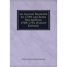 

Книга Un Journal Royaliste En 1789: Les Actes Des Apôtres, 1789-1791 (French Edition)