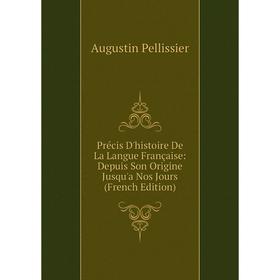 

Книга Précis D'histoire De La Langue Française: Depuis Son Origine Jusqu'a Nos Jours (French Edition)