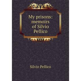 

Книга My prisons: memoirs of Silvio Pellico