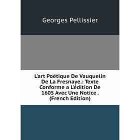 

Книга L'art Poétique De Vauquelin De La Fresnaye: Texte Conforme a L'édition De 1605 Avec Une Notice