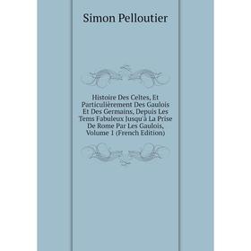 

Книга Histoire Des Celtes, Et Particulièrement Des Gaulois Et Des Germains, Depuis Les Tems Fabuleux Jusqu'à La Prise De Rome Par Les Gaulois, Volume