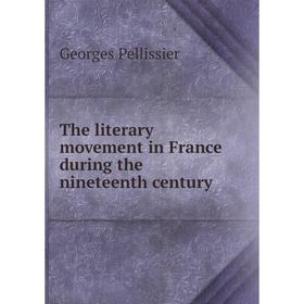 

Книга The literary movement in France during the nineteenth century