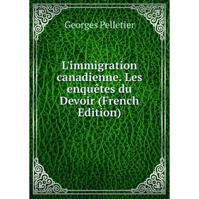 

Книга L'immigration canadienne Les enquêtes du Devoir