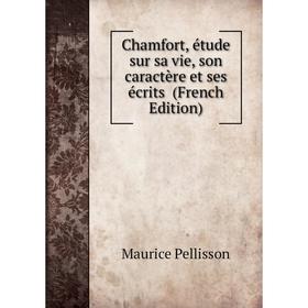 

Книга Chamfort, étude sur sa vie, son caractère et ses écrits (French Edition)