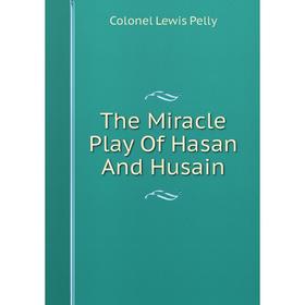 

Книга The Miracle Play Of Hasan And Husain