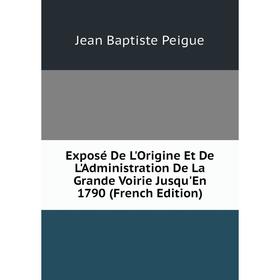 

Книга Exposé De L'Origine Et De L'Administration De La Grande Voirie Jusqu'En 1790 (French Edition)