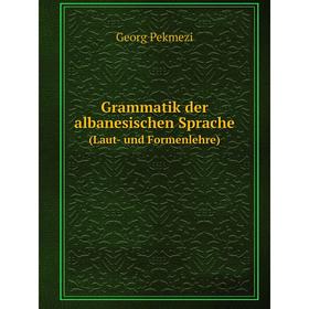 

Книга Grammatik der albanesischen Sprache. (Laut- und Formenlehre)