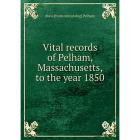 

Книга Vital records of Pelham, Massachusetts, to the year 1850