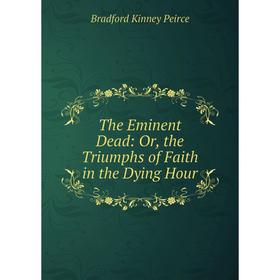 

Книга The Eminent Dead: Or, the Triumphs of Faith in the Dying Hour