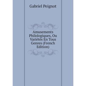 

Книга Amusements Philologiques, Ou Variétés En Tous Genres (French Edition)