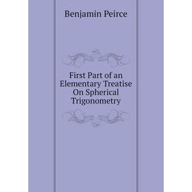 

Книга First Part of an Elementary Treatise On Spherical Trigonometry