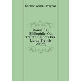 

Книга Manual Du Bibliophile, Ou Traité Du Choix Des Livres