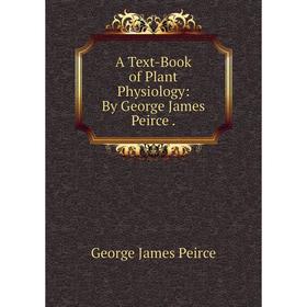 

Книга A Text-Book of Plant Physiology: By George James Peirce