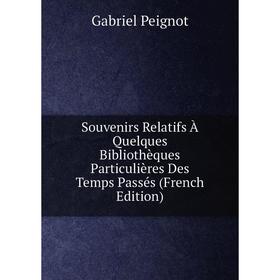 

Книга Souvenirs Relatifs À Quelques Bibliothèques Particulières Des Temps Passés (French Edition)