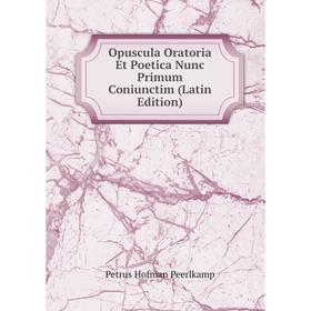 

Книга Opuscula Oratoria Et Poetica Nunc Primum Coniunctim