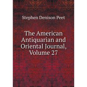 

Книга The American Antiquarian and Oriental Journal, Volume 27