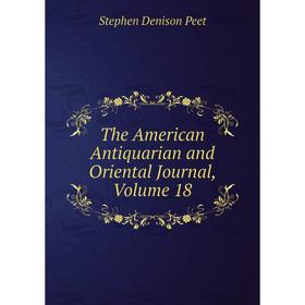 

Книга The American Antiquarian and Oriental Journal, Volume 18