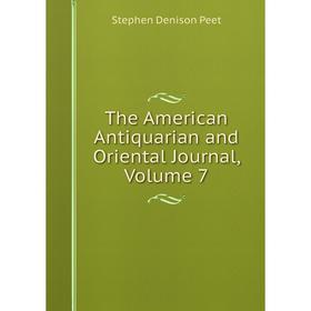 

Книга The American Antiquarian and Oriental Journal, Volume 7