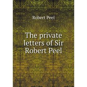 

Книга The private letters of Sir Robert Peel