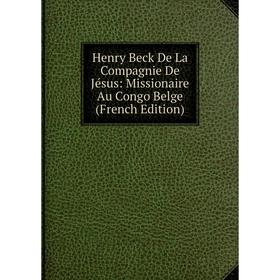 

Книга Henry Beck De La Compagnie De Jésus: Missionaire Au Congo Belge (French Edition)