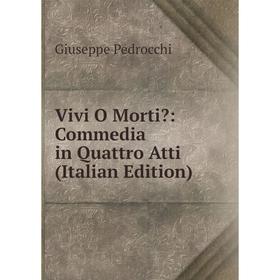 

Книга Vivi O Morti: Commedia in Quattro Atti (Italian Edition)