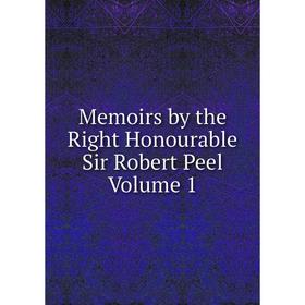 

Книга Memoirs by the Right Honourable Sir Robert Peel Volume 1
