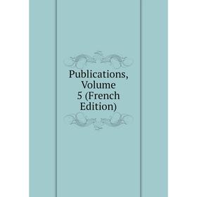 

Книга Publications, Volume 5 (French Edition)