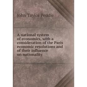 

Книга A national system of economics, with a consideration of the Paris economic resolutions and of their influence on nationality