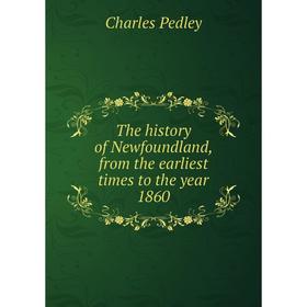 

Книга The history of Newfoundland, from the earliest times to the year 1860