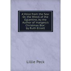 

Книга A Voice from the Sea: Or, the Wreck of the Eglantine, by the Author of 'margery's Christmas Box'. by Ruth Elliott