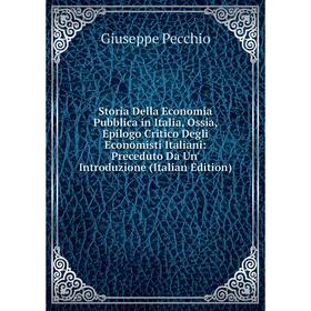 

Книга Storia Della Economia Pubblica in Italia, Ossia, Epilogo Critico Degli Economisti Italiani: Preceduto Da Un' Introduzione (Italian Edition)