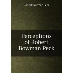 

Книга Perceptions of Robert Bowman Peck