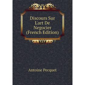 

Книга Discours Sur L'art De Negocier (French Edition)