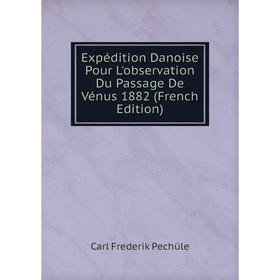 

Книга Expédition Danoise Pour L'observation Du Passage De Vénus 1882 (French Edition)
