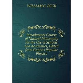 

Книга Introductory Course of Natural Philosophy for the Use of Schools and Academics, Edited from Ganot's Popular Physics