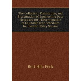 

Книга The Collection, Preparation, and Presentation of Engineering Data Necessary for a Determination of Equitable Rate Schedules for Electric Utility